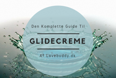 Komplet guide til glidecreme i 2018 – hvilken glidecreme skal du vælge – find svaret HER